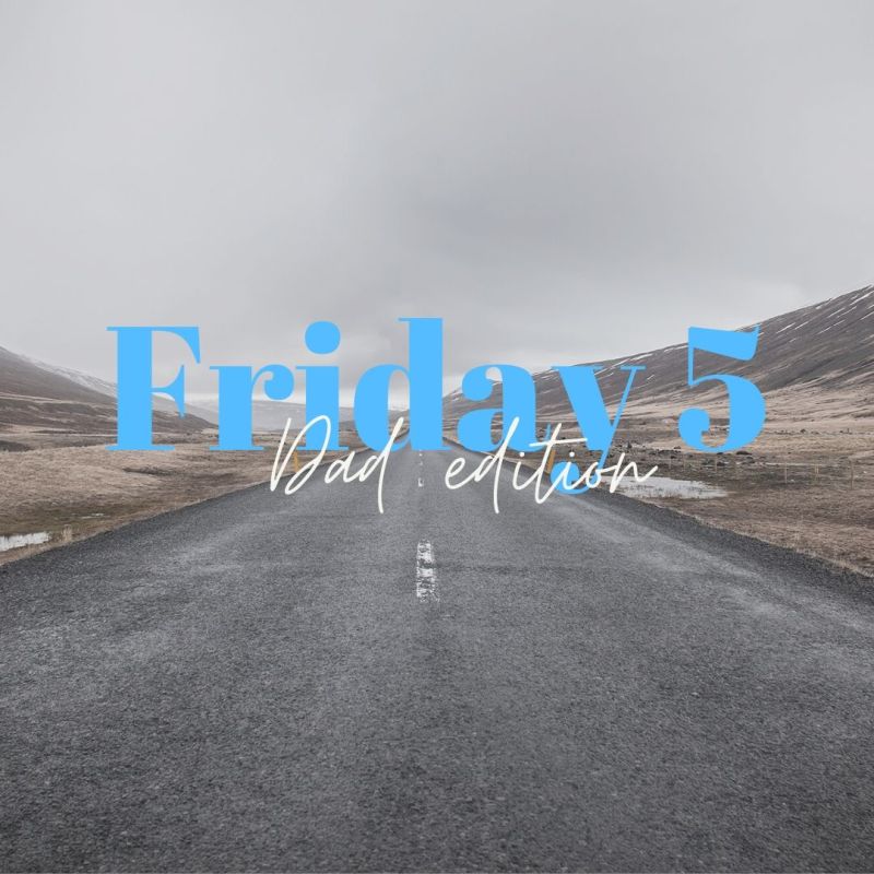 Friday 5: Dad&nbsp;edition
